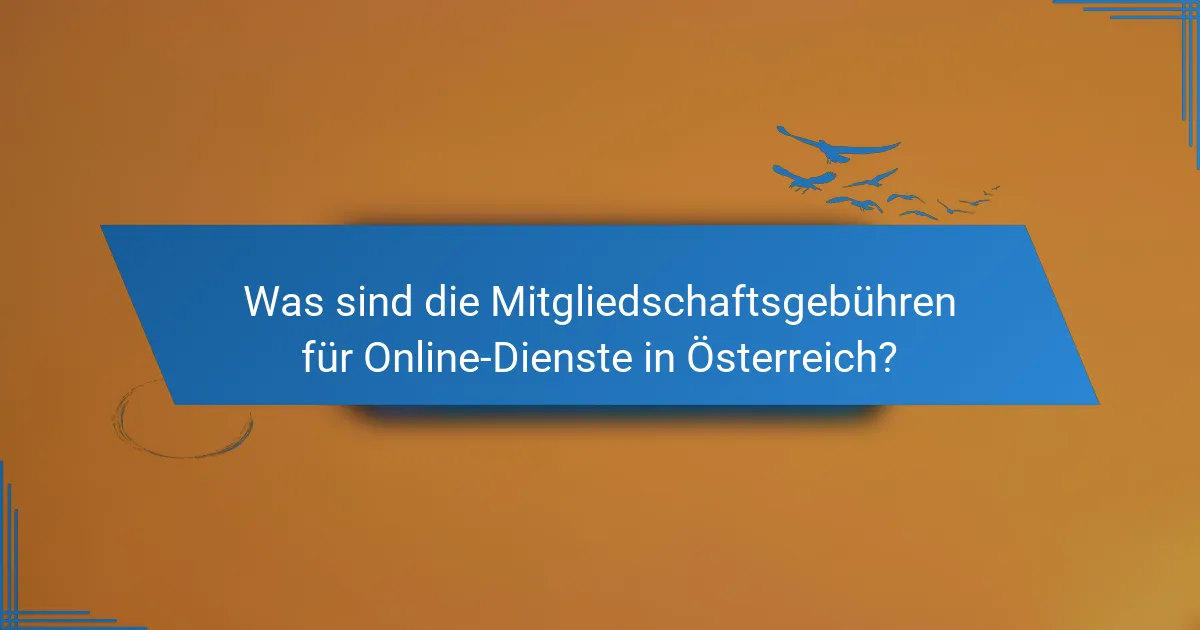Was sind die Mitgliedschaftsgebühren für Online-Dienste in Österreich?