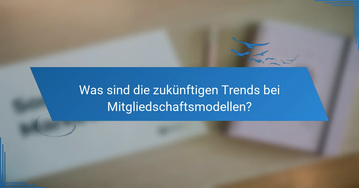 Was sind die zukünftigen Trends bei Mitgliedschaftsmodellen?