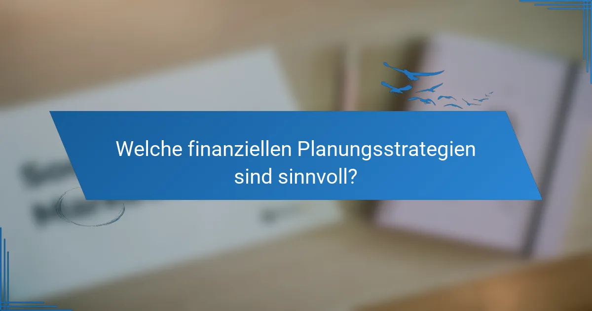 Welche finanziellen Planungsstrategien sind sinnvoll?
