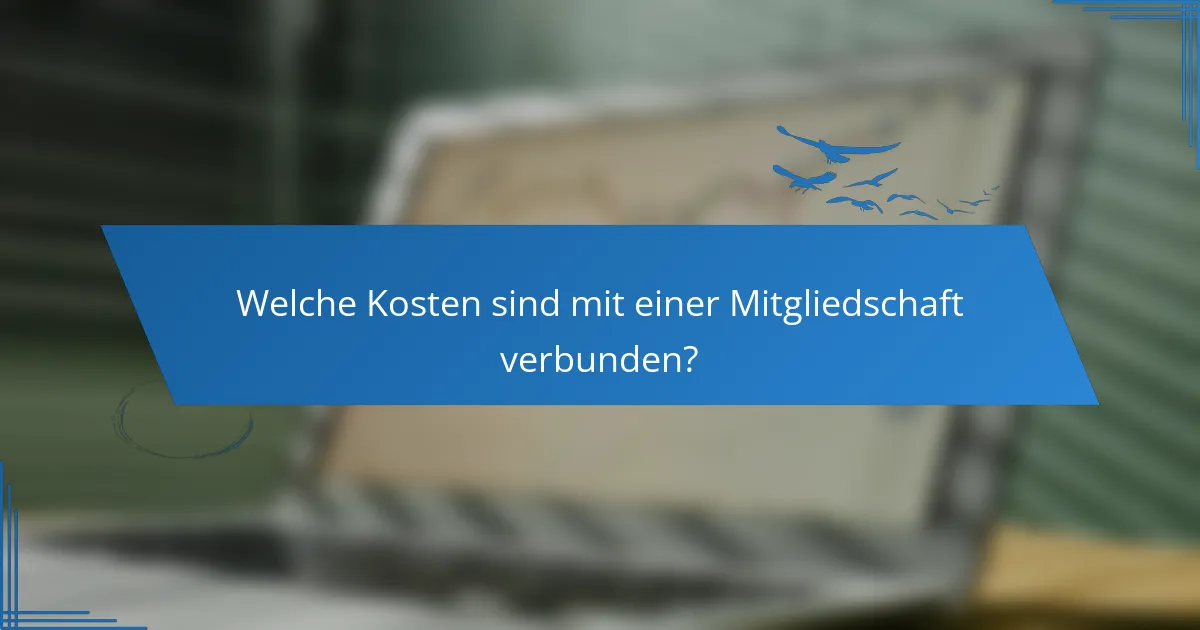 Welche Kosten sind mit einer Mitgliedschaft verbunden?