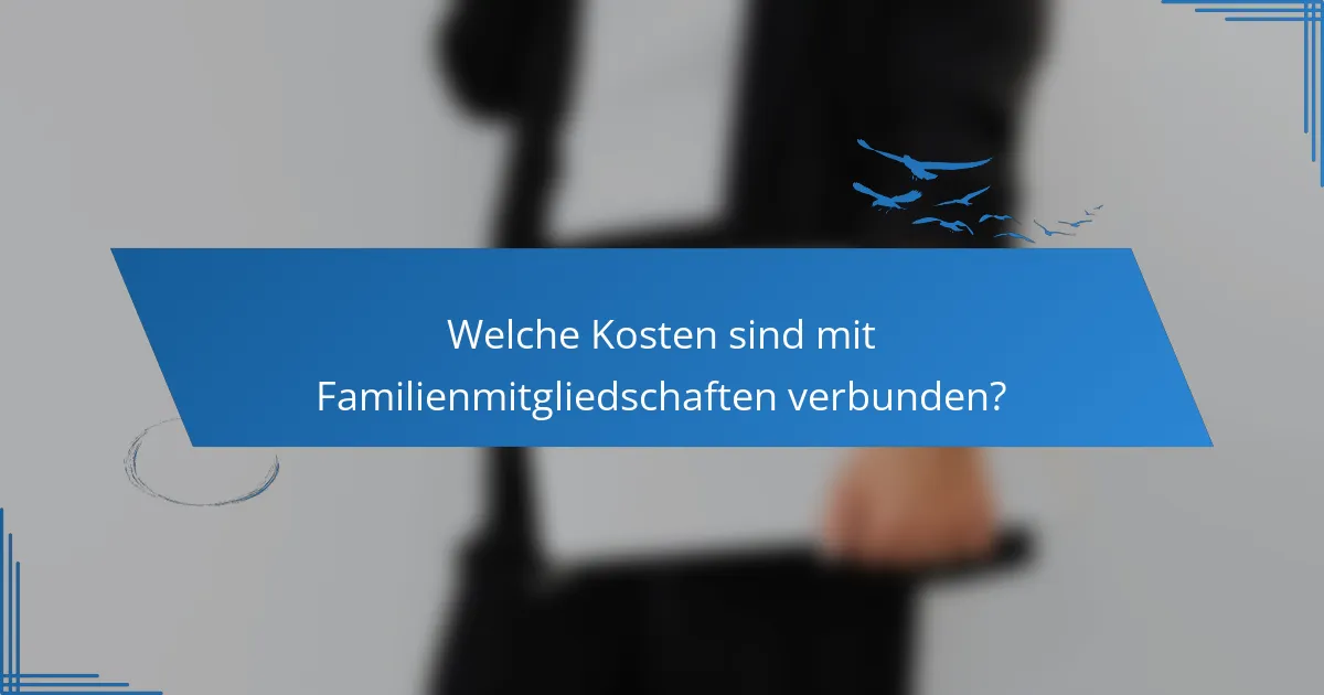 Welche Kosten sind mit Familienmitgliedschaften verbunden?