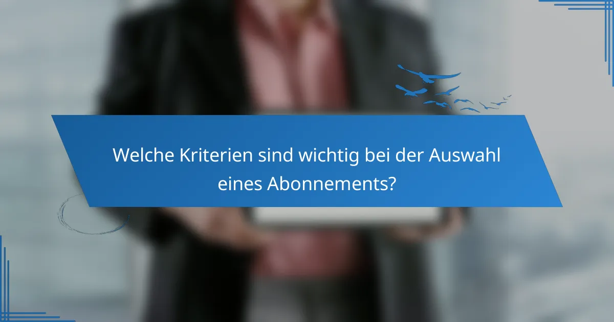 Welche Kriterien sind wichtig bei der Auswahl eines Abonnements?