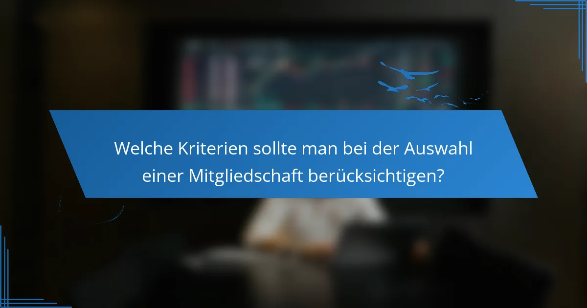 Welche Kriterien sollte man bei der Auswahl einer Mitgliedschaft berücksichtigen?