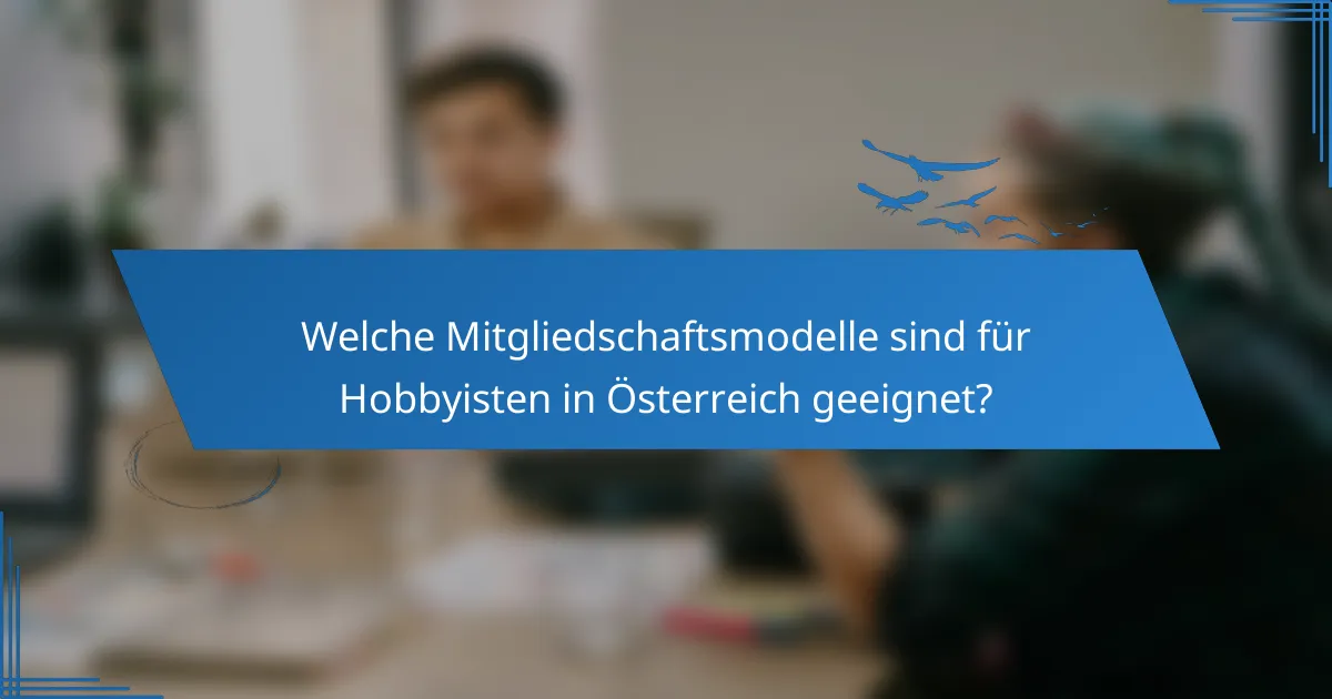 Welche Mitgliedschaftsmodelle sind für Hobbyisten in Österreich geeignet?