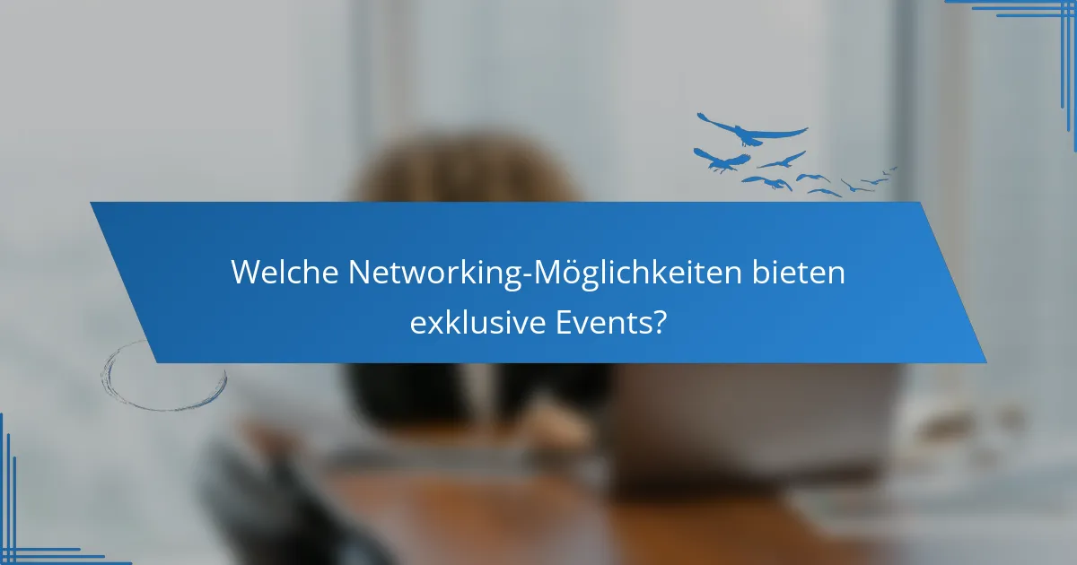 Welche Networking-Möglichkeiten bieten exklusive Events?