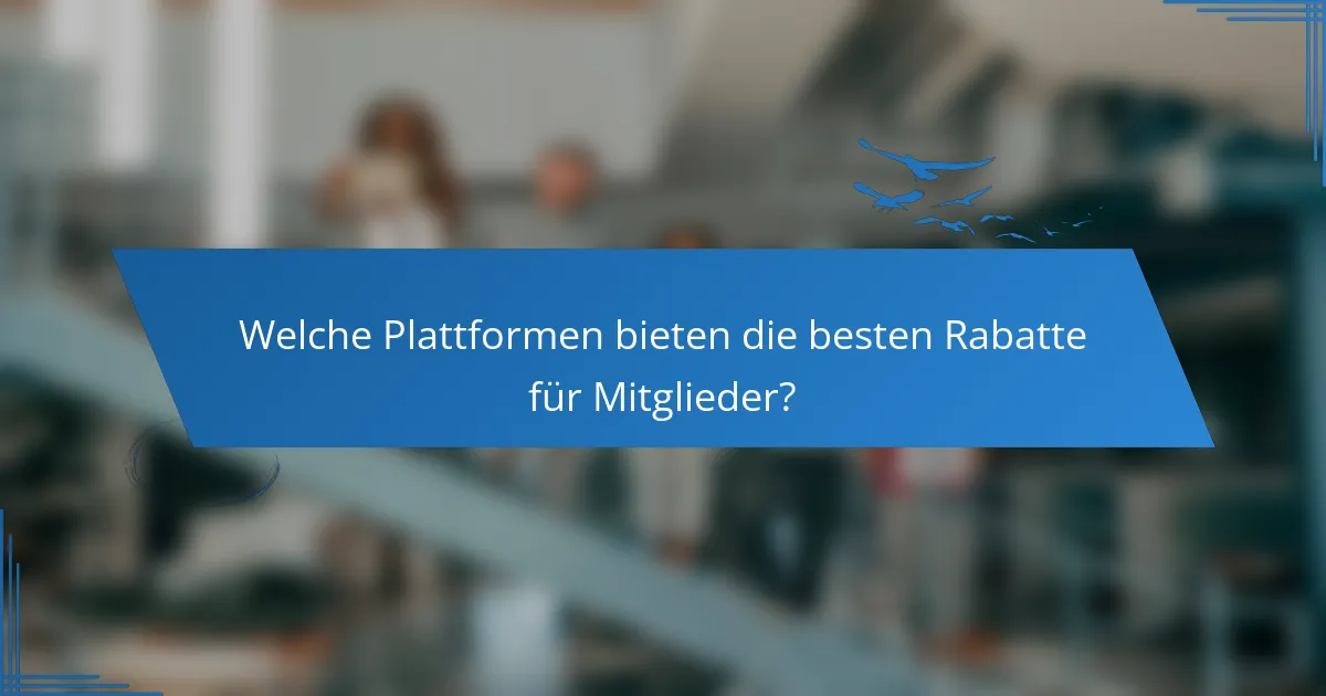 Welche Plattformen bieten die besten Rabatte für Mitglieder?
