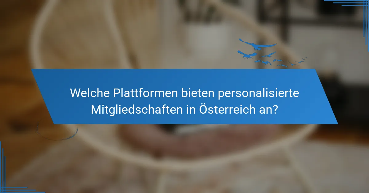 Welche Plattformen bieten personalisierte Mitgliedschaften in Österreich an?