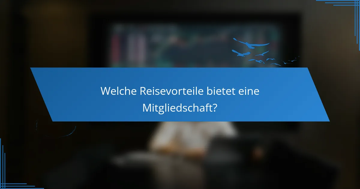 Welche Reisevorteile bietet eine Mitgliedschaft?