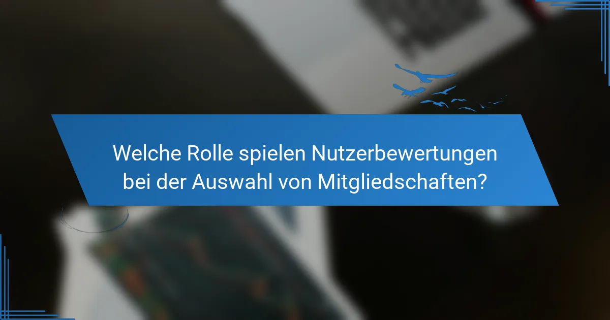 Welche Rolle spielen Nutzerbewertungen bei der Auswahl von Mitgliedschaften?