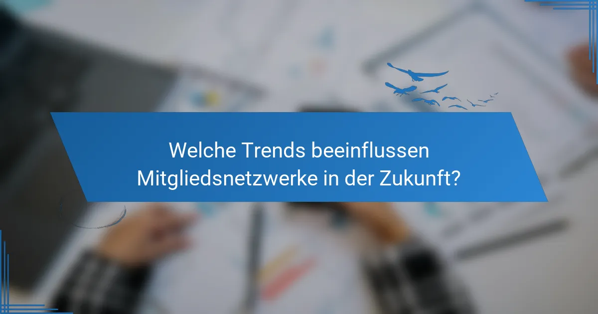 Welche Trends beeinflussen Mitgliedsnetzwerke in der Zukunft?
