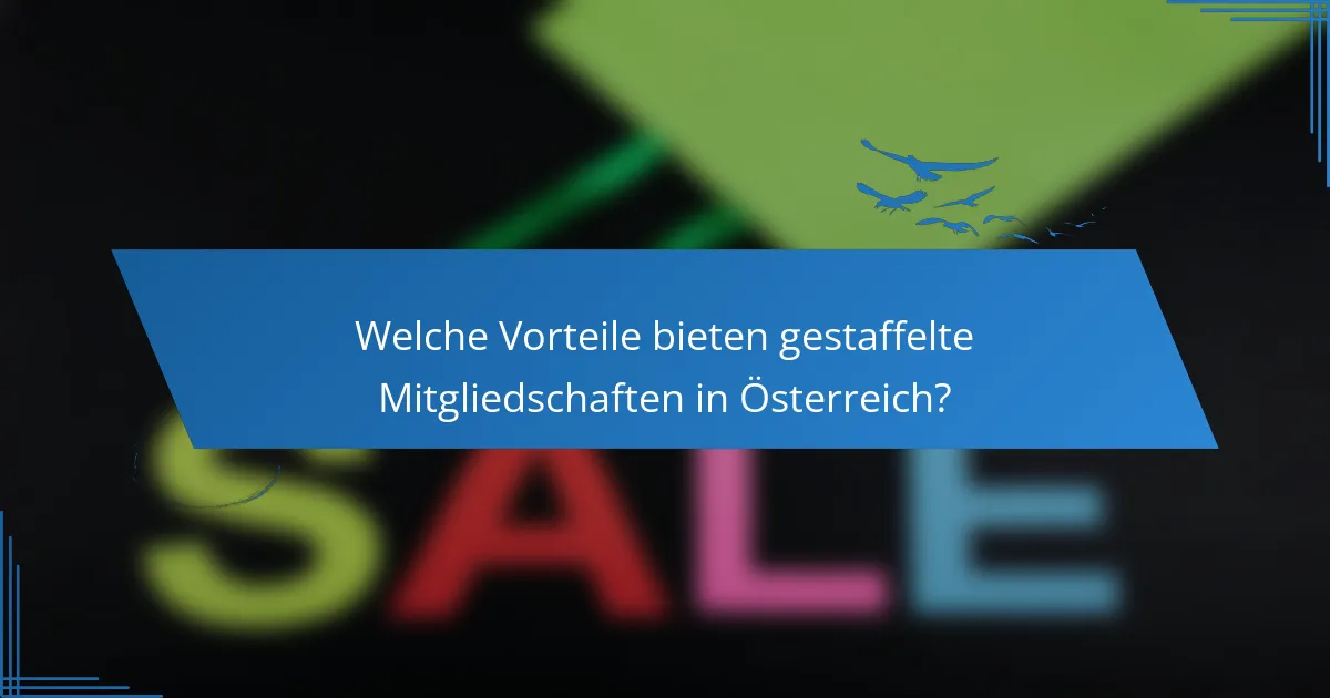 Welche Vorteile bieten gestaffelte Mitgliedschaften in Österreich?