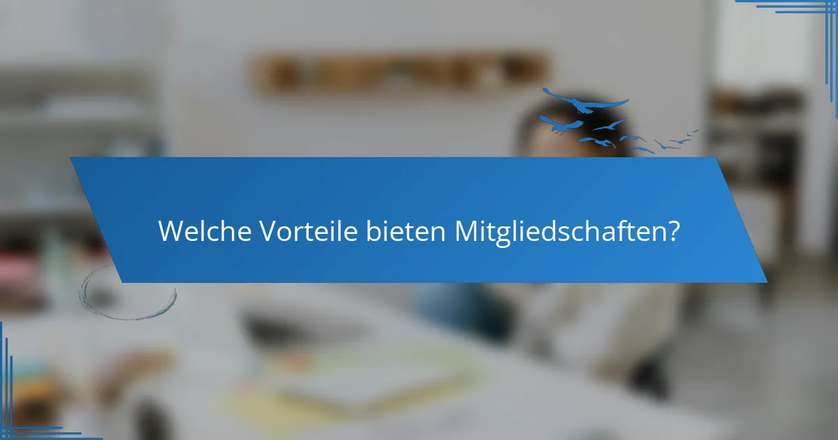 Welche Vorteile bieten Mitgliedschaften?