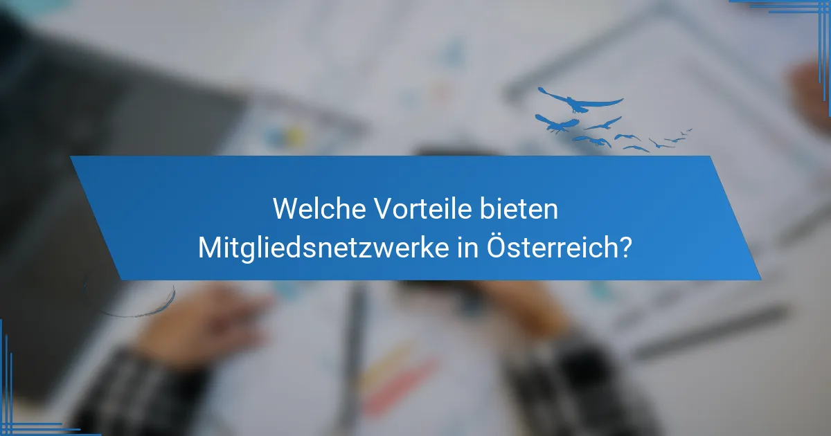Welche Vorteile bieten Mitgliedsnetzwerke in Österreich?