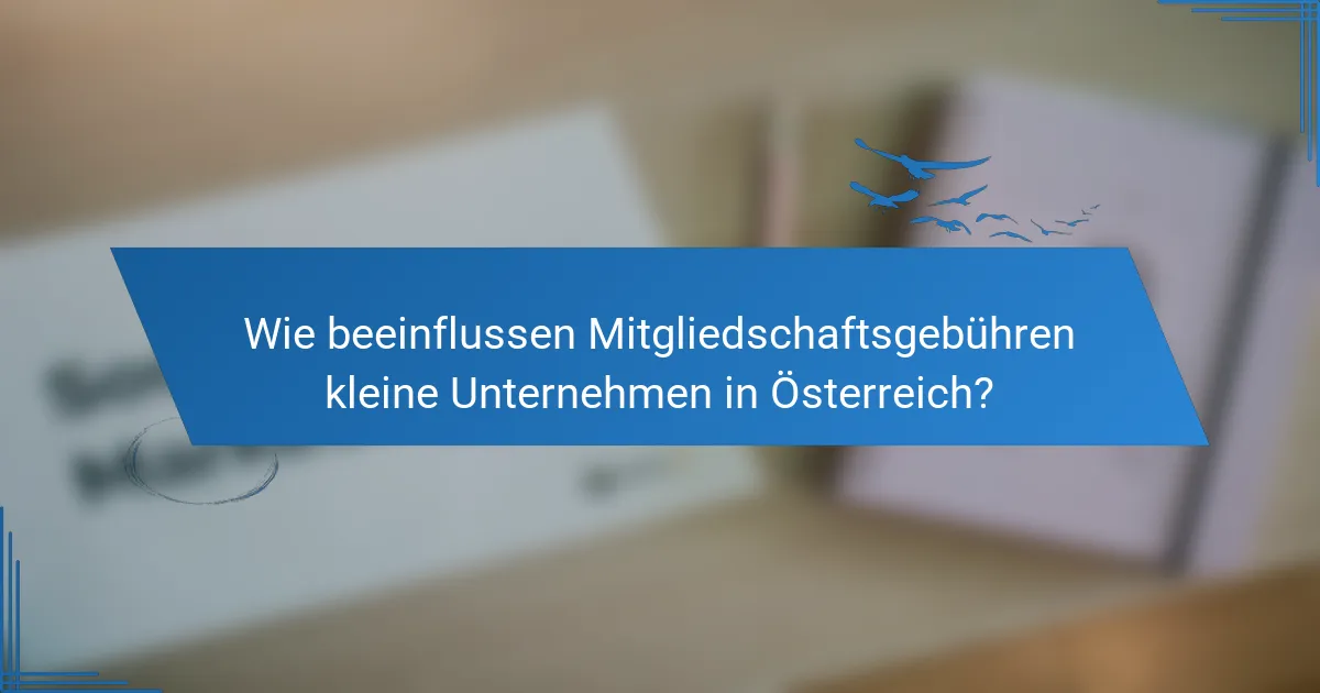 Wie beeinflussen Mitgliedschaftsgebühren kleine Unternehmen in Österreich?