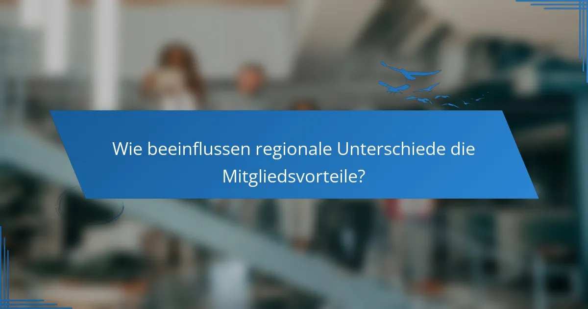 Wie beeinflussen regionale Unterschiede die Mitgliedsvorteile?