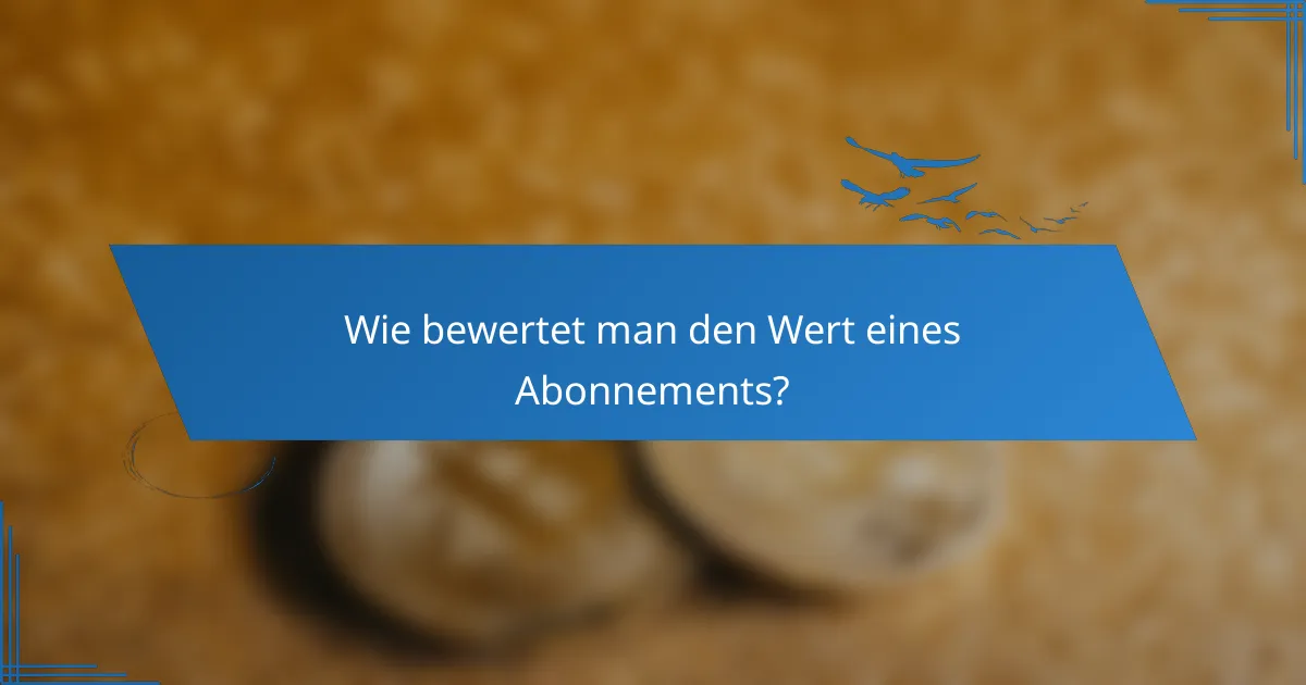 Wie bewertet man den Wert eines Abonnements?