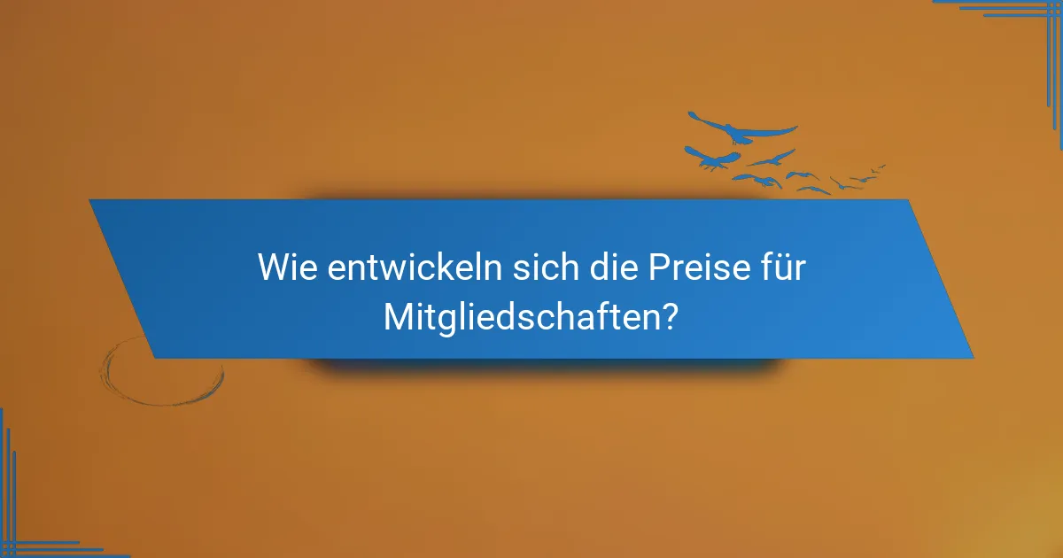 Wie entwickeln sich die Preise für Mitgliedschaften?
