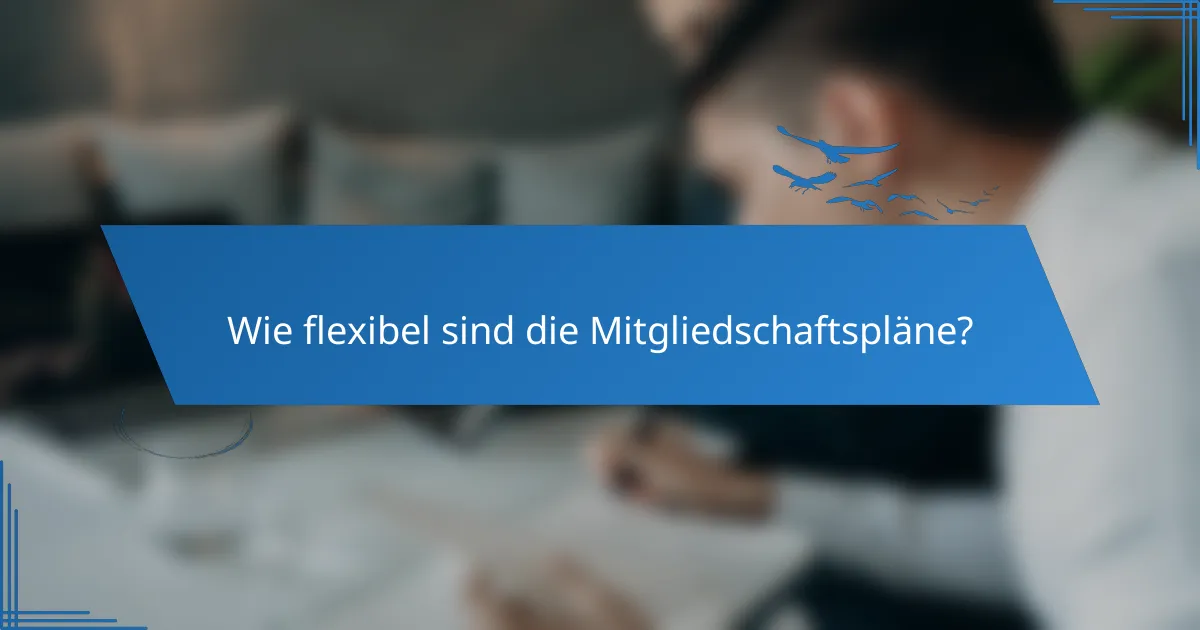 Wie flexibel sind die Mitgliedschaftspläne?