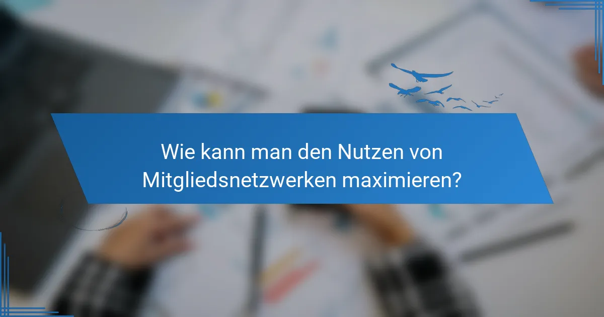 Wie kann man den Nutzen von Mitgliedsnetzwerken maximieren?
