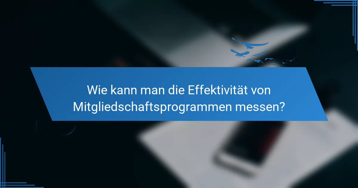 Wie kann man die Effektivität von Mitgliedschaftsprogrammen messen?