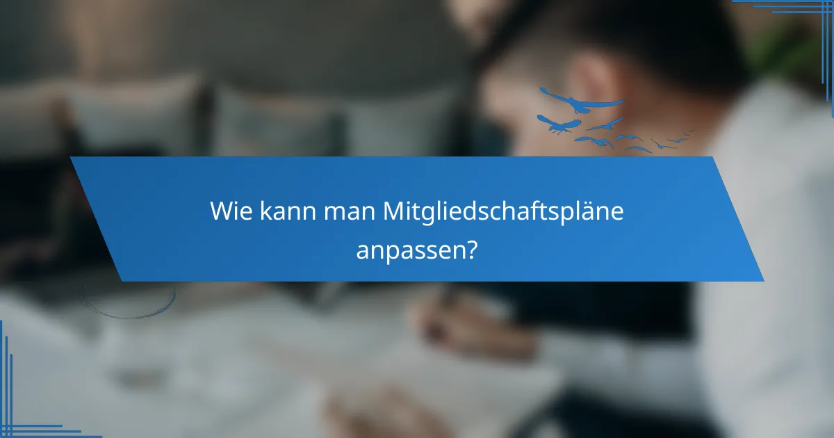 Wie kann man Mitgliedschaftspläne anpassen?