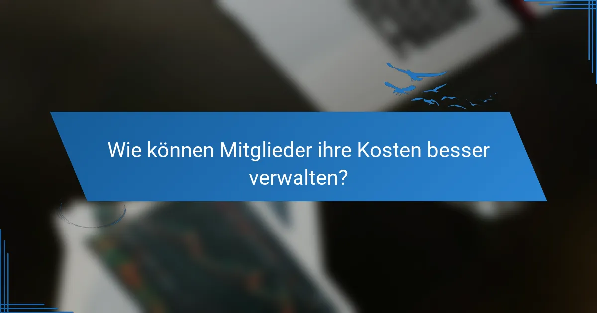 Wie können Mitglieder ihre Kosten besser verwalten?