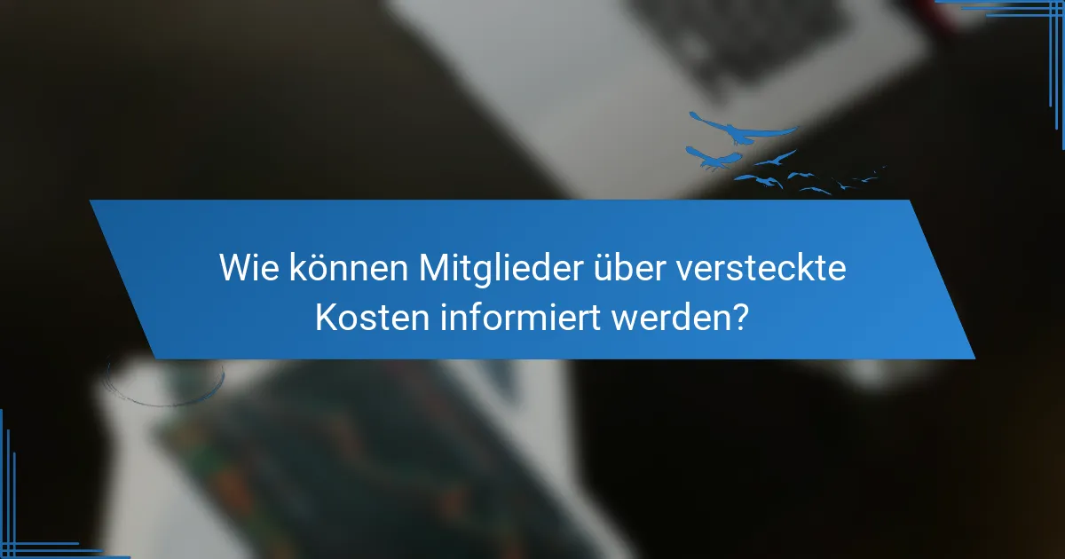 Wie können Mitglieder über versteckte Kosten informiert werden?