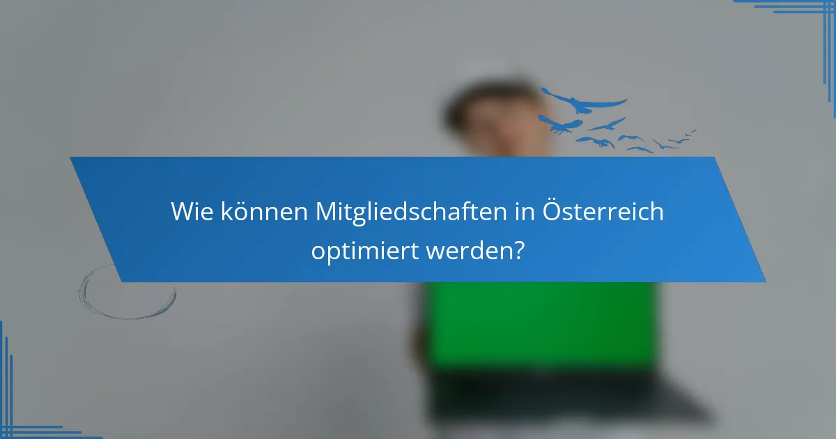 Wie können Mitgliedschaften in Österreich optimiert werden?