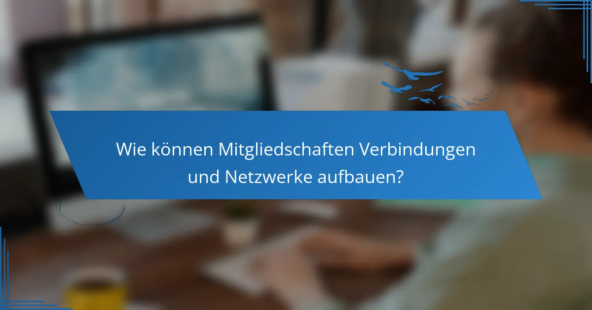 Wie können Mitgliedschaften Verbindungen und Netzwerke aufbauen?