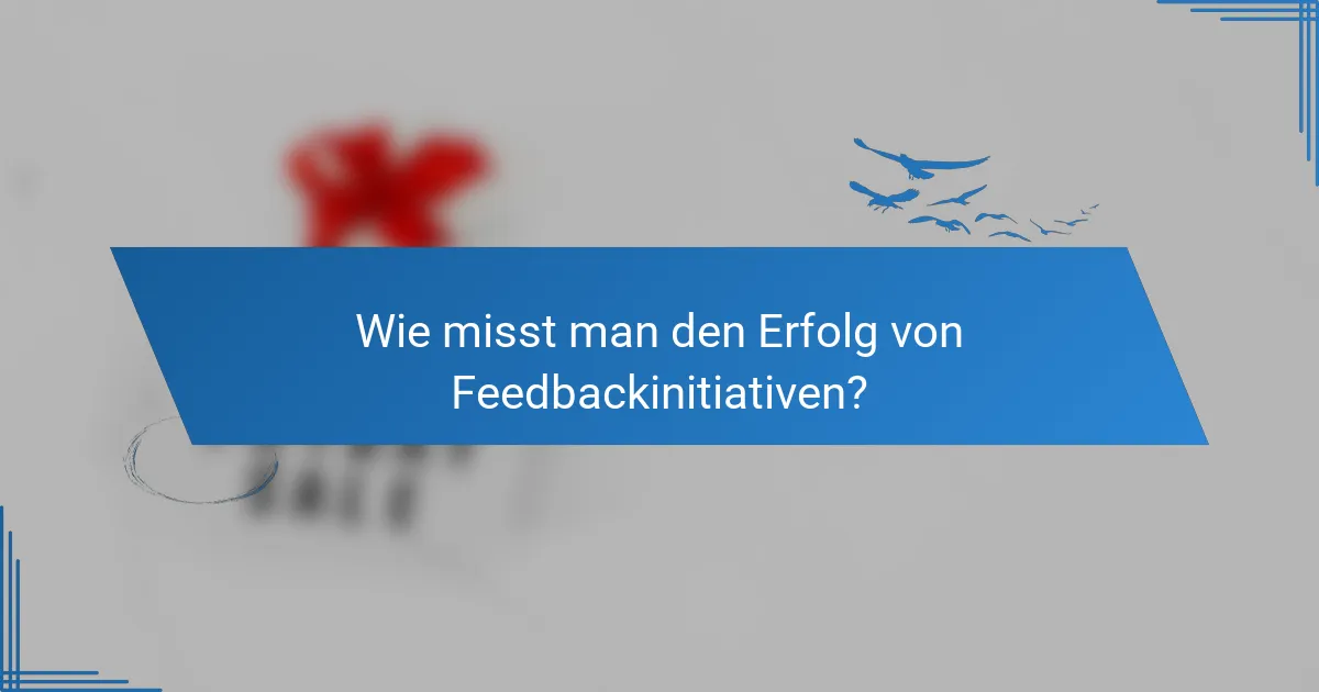 Wie misst man den Erfolg von Feedbackinitiativen?