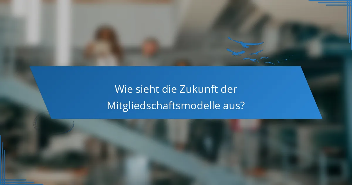 Wie sieht die Zukunft der Mitgliedschaftsmodelle aus?