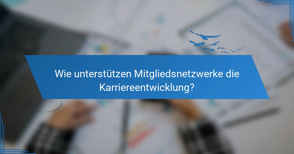 Wie unterstützen Mitgliedsnetzwerke die Karriereentwicklung?