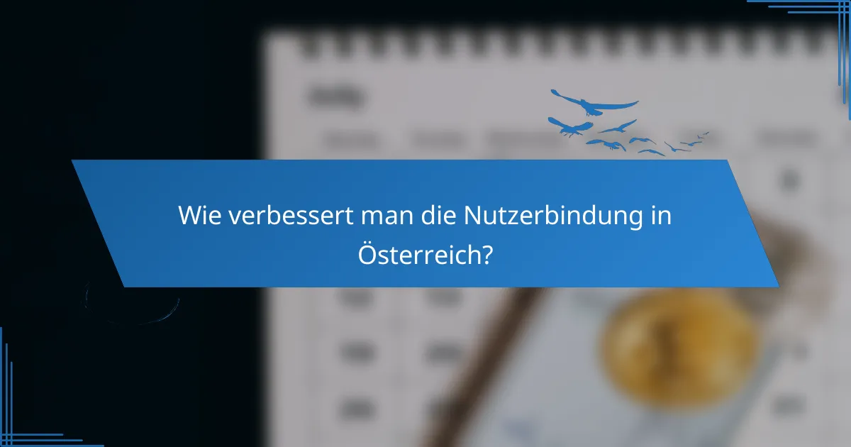 Wie verbessert man die Nutzerbindung in Österreich?