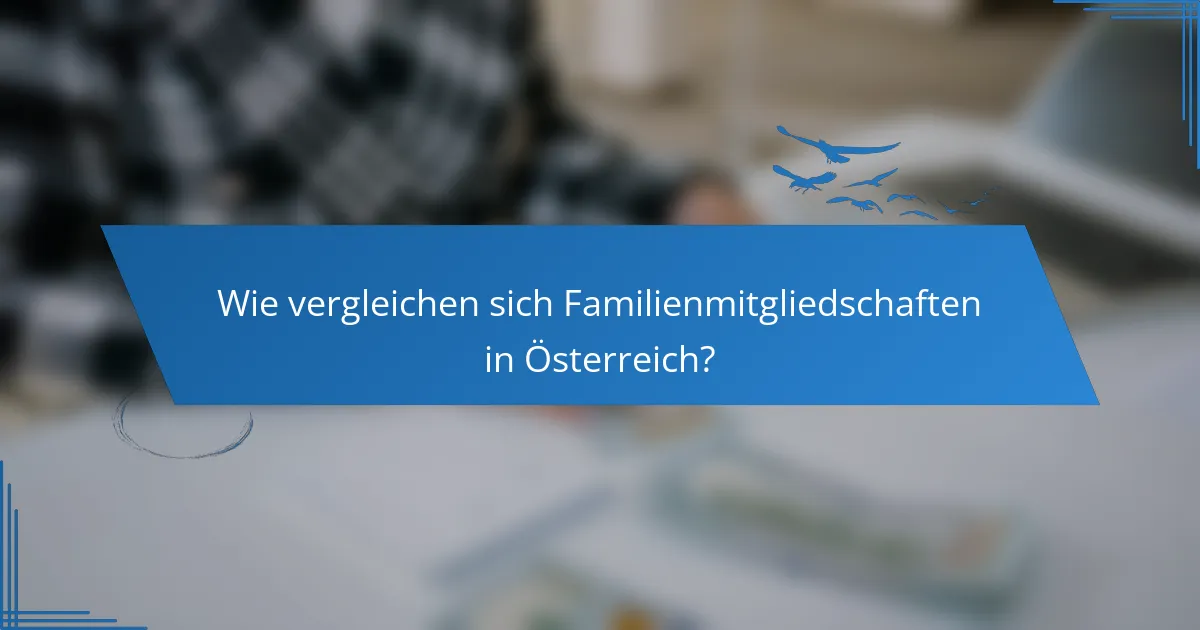 Wie vergleichen sich Familienmitgliedschaften in Österreich?