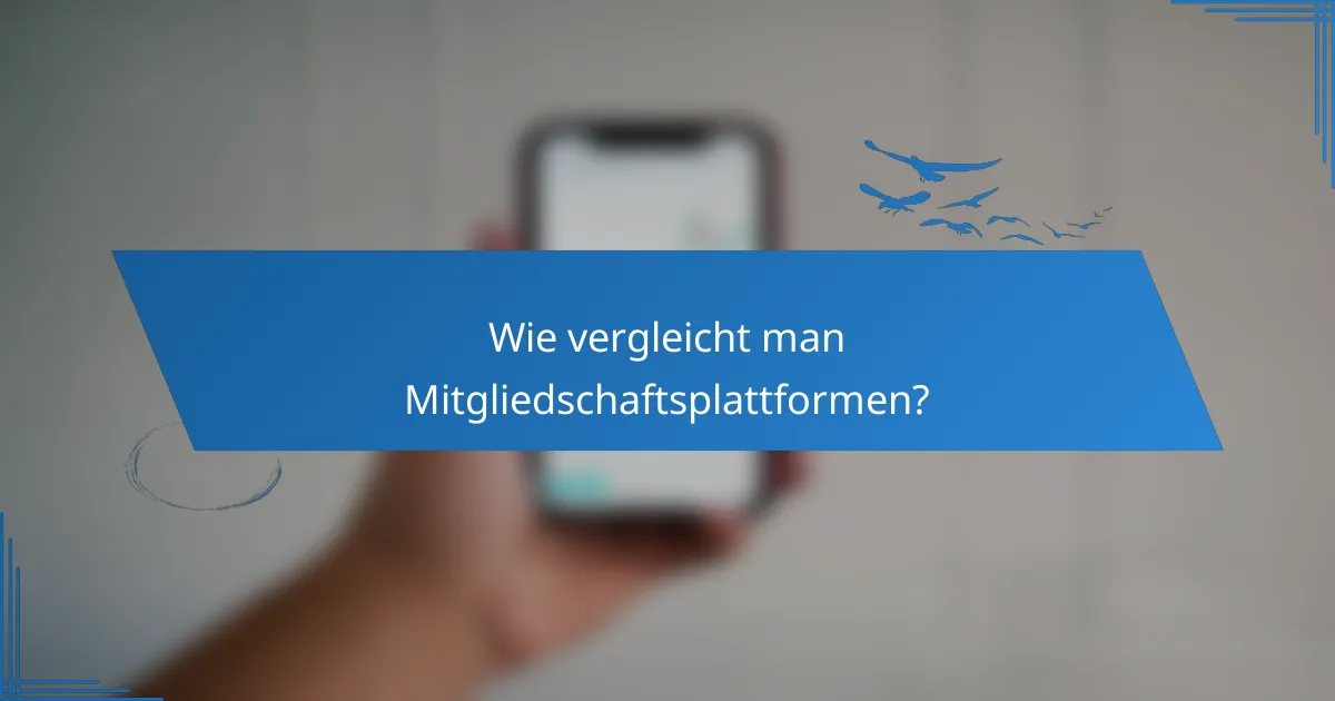 Wie vergleicht man Mitgliedschaftsplattformen?