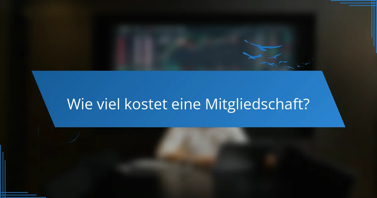 Wie viel kostet eine Mitgliedschaft?