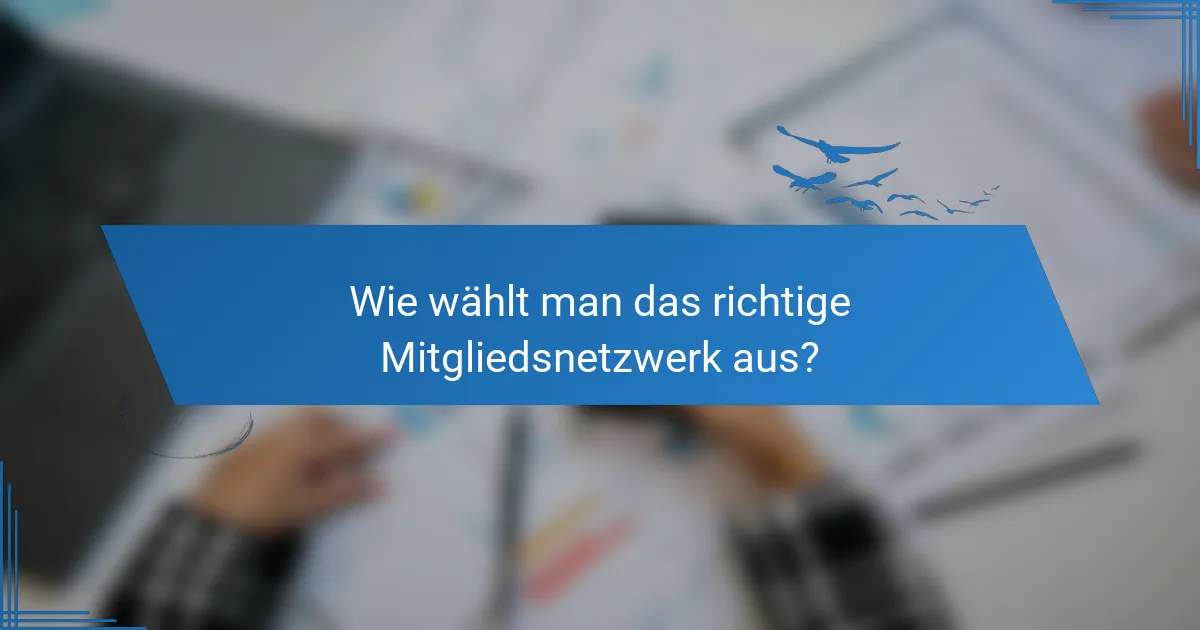 Wie wählt man das richtige Mitgliedsnetzwerk aus?