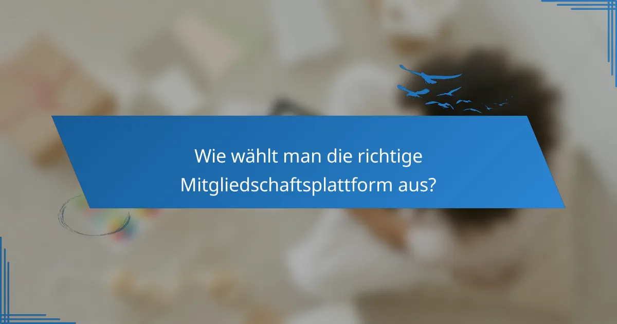 Wie wählt man die richtige Mitgliedschaftsplattform aus?